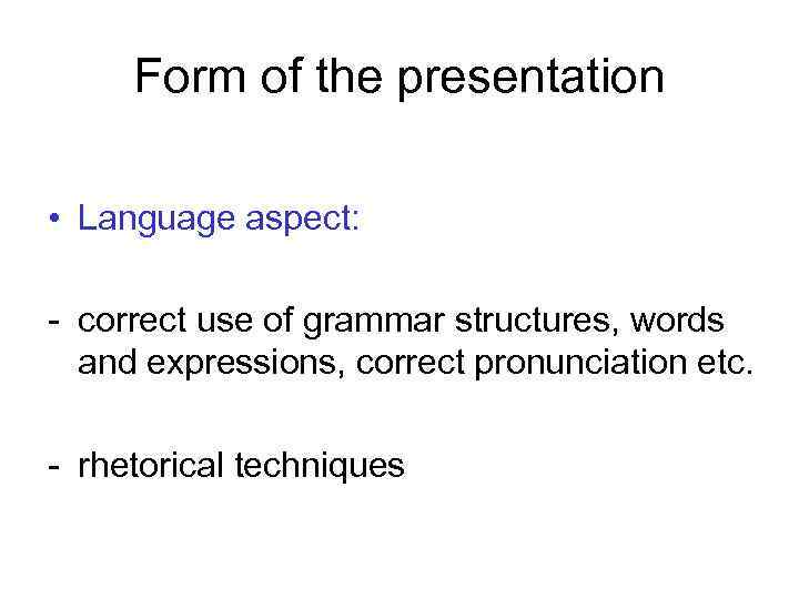 Form of the presentation • Language aspect: - correct use of grammar structures, words