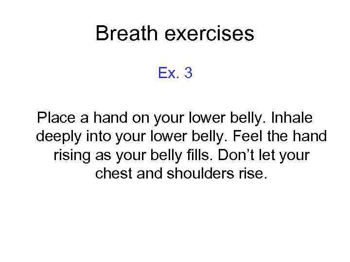 Breath exercises Ex. 3 Place a hand on your lower belly. Inhale deeply into