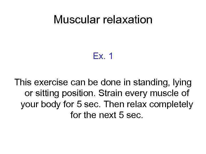 Muscular relaxation Ex. 1 This exercise can be done in standing, lying or sitting