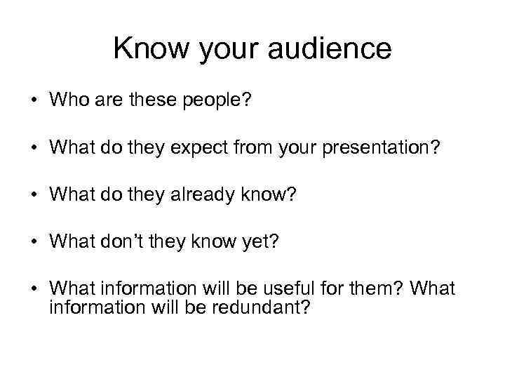 Know your audience • Who are these people? • What do they expect from
