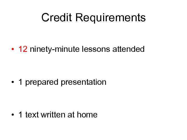 Credit Requirements • 12 ninety-minute lessons attended • 1 prepared presentation • 1 text