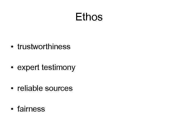 Ethos • trustworthiness • expert testimony • reliable sources • fairness 