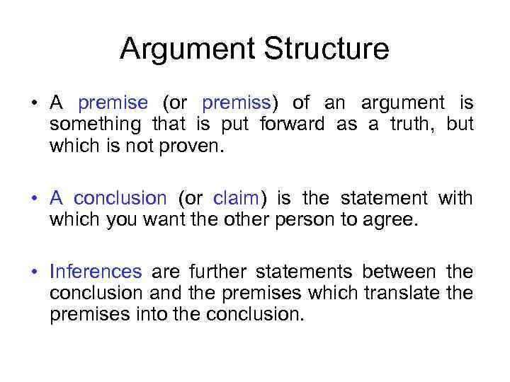 Argument Structure • A premise (or premiss) of an argument is something that is