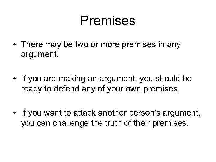 Premises • There may be two or more premises in any argument. • If