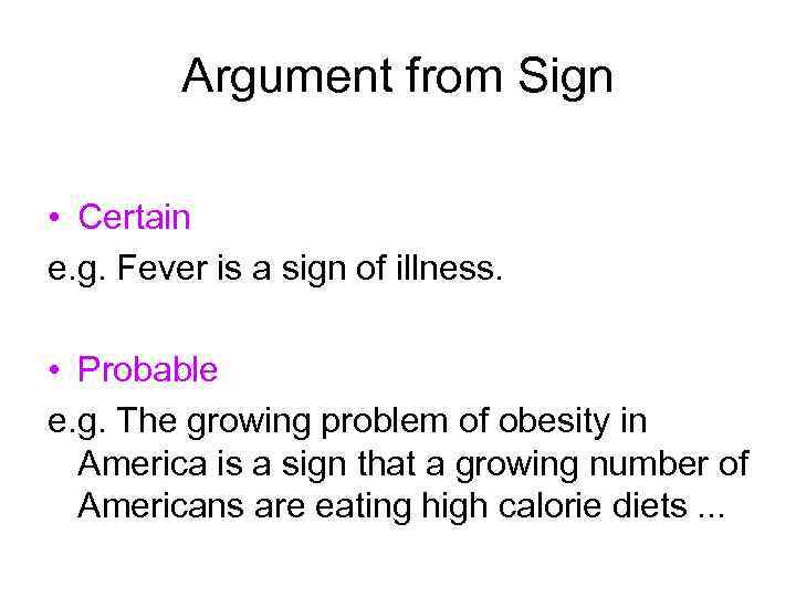 Argument from Sign • Certain e. g. Fever is a sign of illness. •