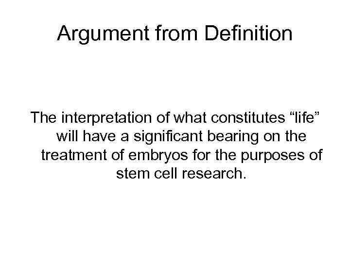 Argument from Definition The interpretation of what constitutes “life” will have a significant bearing