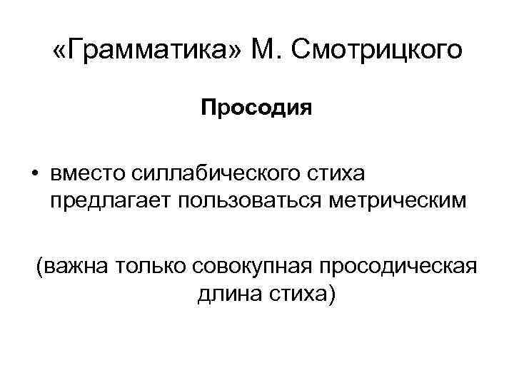  «Грамматика» М. Смотрицкого Просодия • вместо силлабического стиха предлагает пользоваться метрическим (важна только