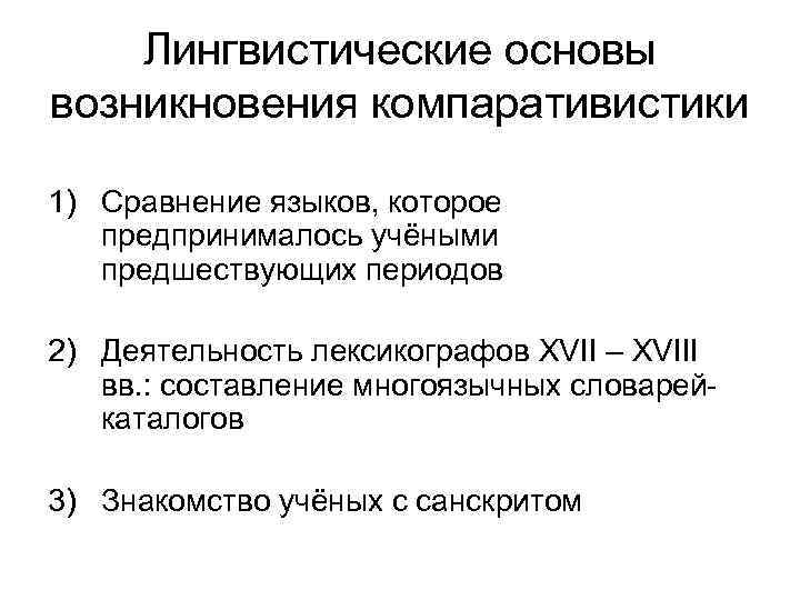 Лингвистические основы возникновения компаративистики 1) Сравнение языков, которое предпринималось учёными предшествующих периодов 2) Деятельность