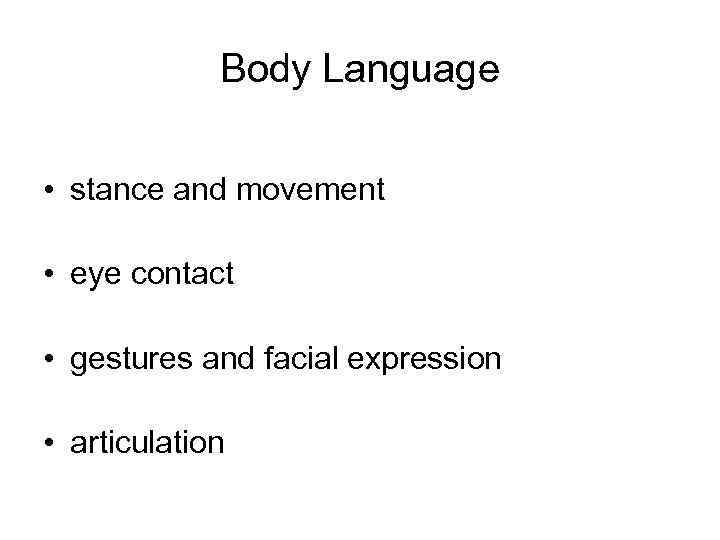 Body Language • stance and movement • eye contact • gestures and facial expression