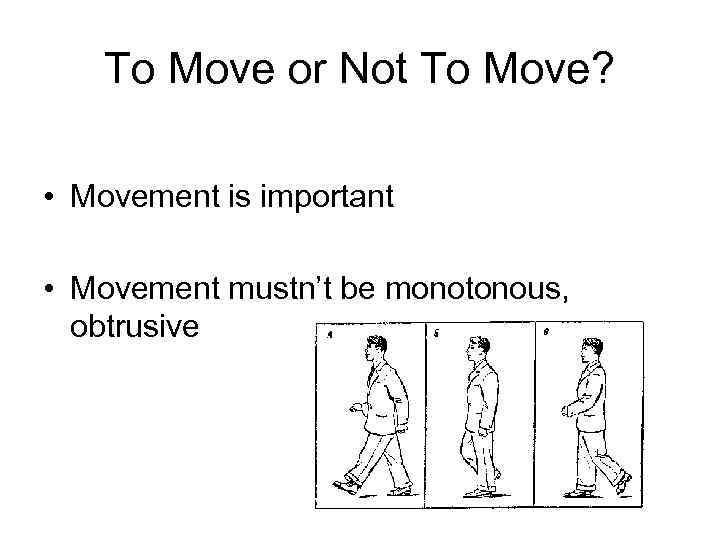 To Move or Not To Move? • Movement is important • Movement mustn’t be