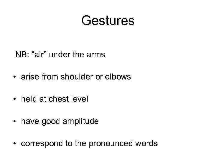 Gestures NB: “air” under the arms • arise from shoulder or elbows • held