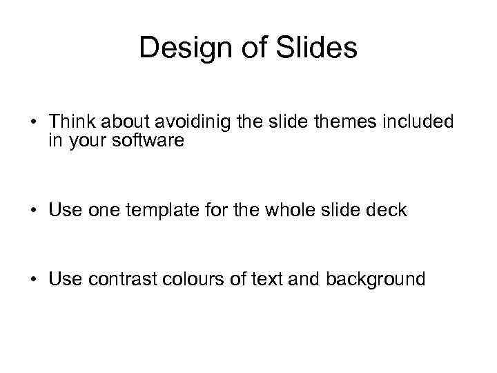 Design of Slides • Think about avoidinig the slide themes included in your software