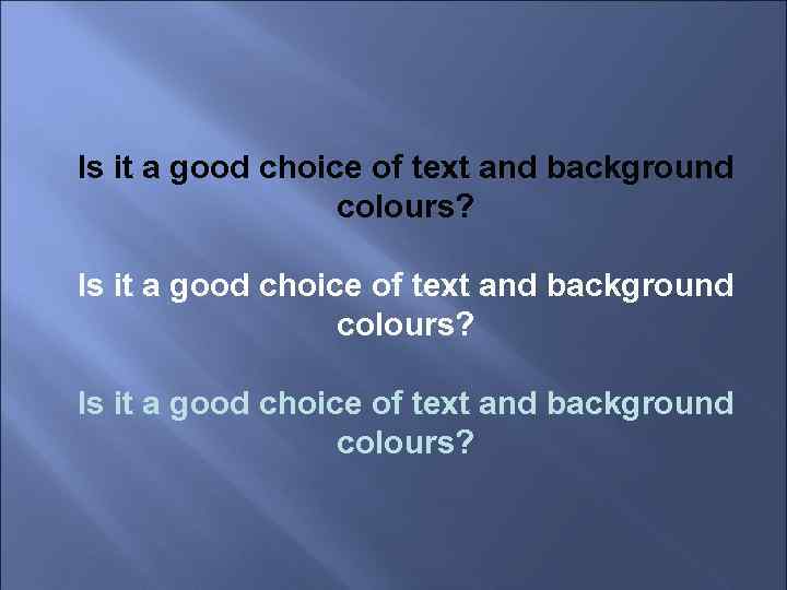 Is it a good choice of text and background colours? 