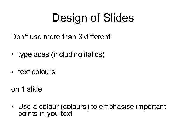 Design of Slides Don’t use more than 3 different • typefaces (including italics) •