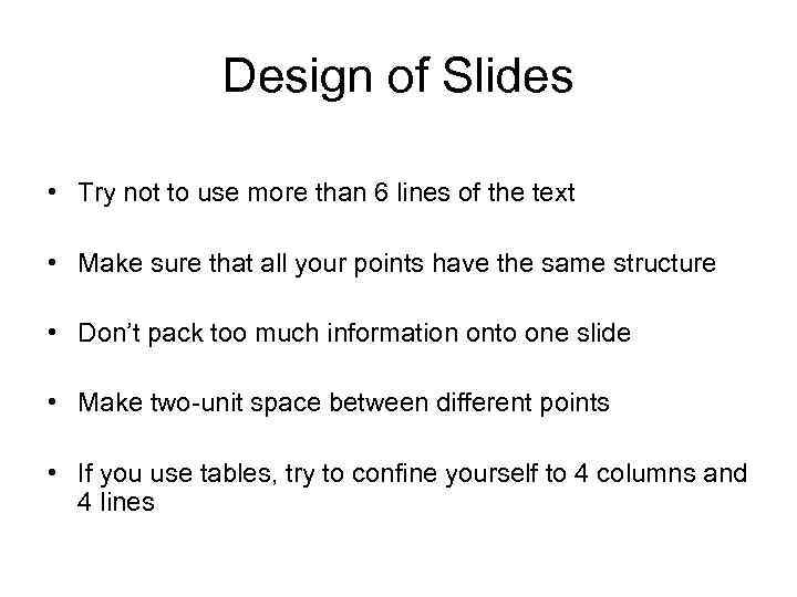 Design of Slides • Try not to use more than 6 lines of the