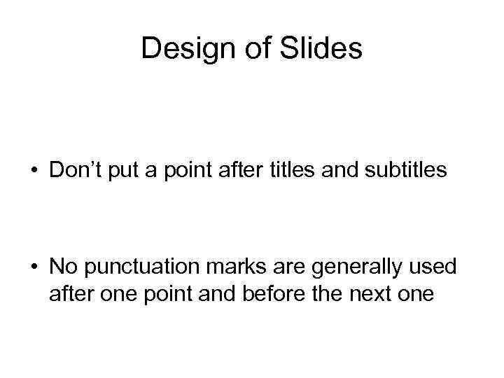Design of Slides • Don’t put a point after titles and subtitles • No
