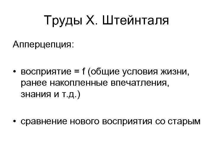 Труды Х. Штейнталя Апперцепция: • восприятие = f (общие условия жизни, ранее накопленные впечатления,