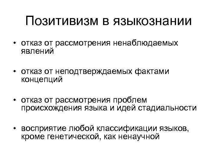Позитивизм в языкознании • отказ от рассмотрения ненаблюдаемых явлений • отказ от неподтверждаемых фактами