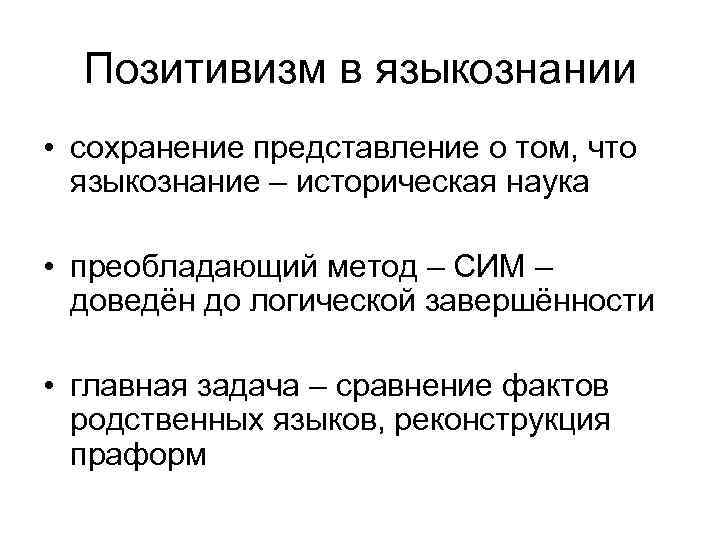 Позитивизм в языкознании • сохранение представление о том, что языкознание – историческая наука •