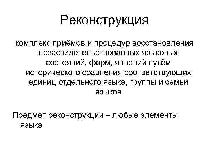 Реконструкция комплекс приёмов и процедур восстановления незасвидетельствованных языковых состояний, форм, явлений путём исторического сравнения