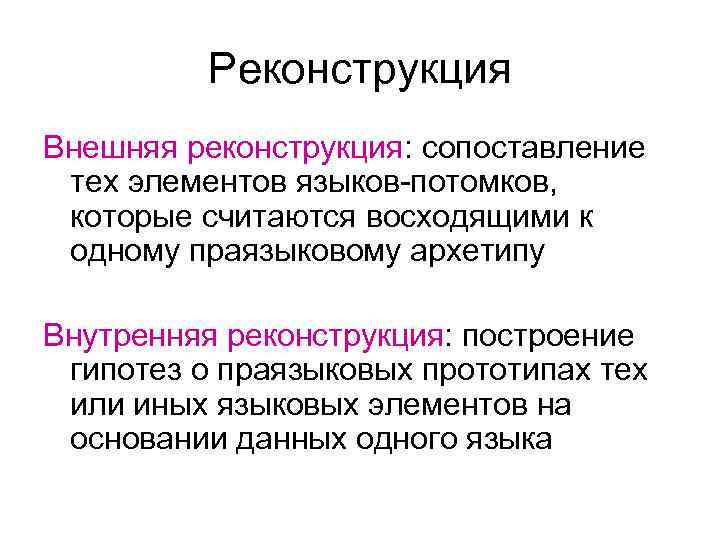 Реконструкция Внешняя реконструкция: сопоставление тех элементов языков-потомков, которые считаются восходящими к одному праязыковому архетипу