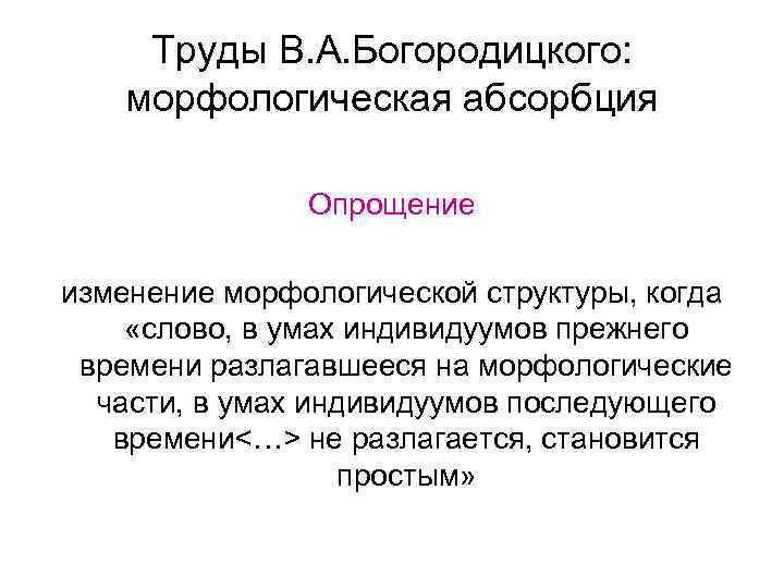 Труды В. А. Богородицкого: морфологическая абсорбция Опрощение изменение морфологической структуры, когда «слово, в умах