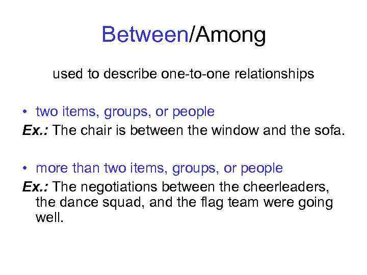 Between/Among used to describe one-to-one relationships • two items, groups, or people Ex. :