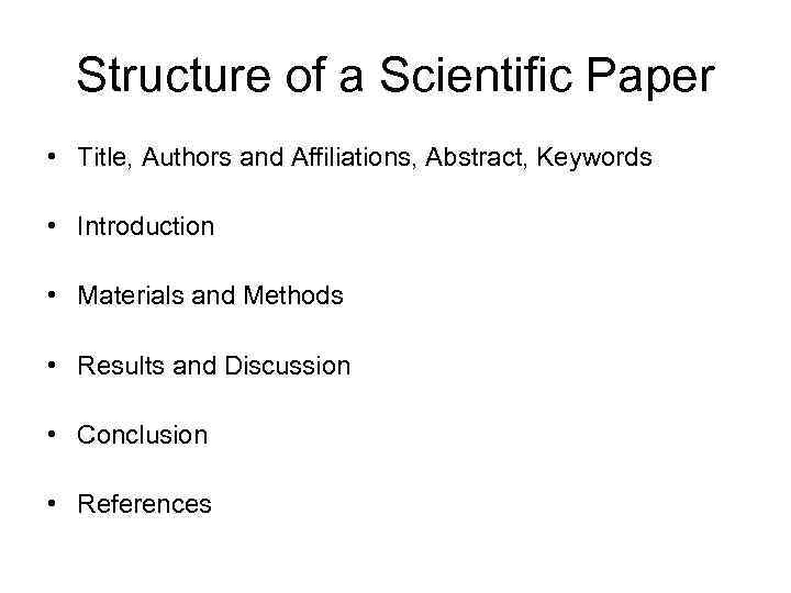 Structure of a Scientific Paper • Title, Authors and Affiliations, Abstract, Keywords • Introduction