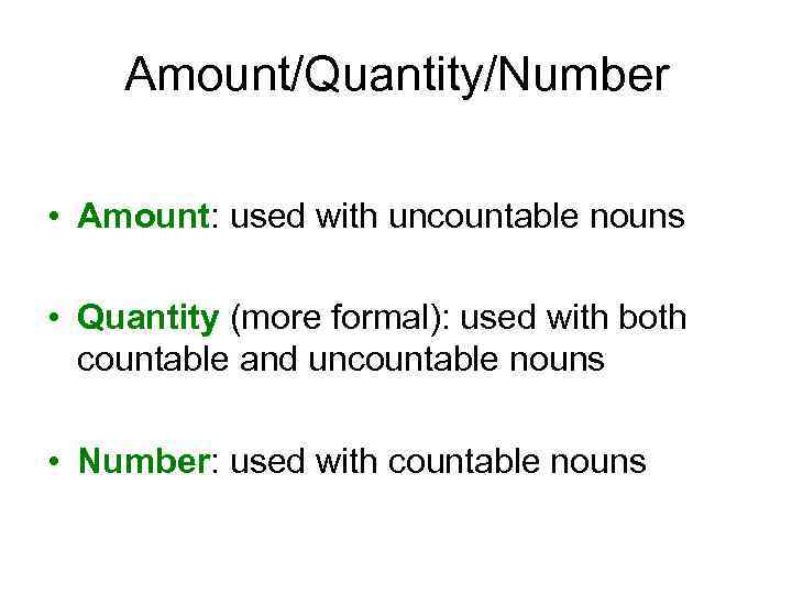 Amount/Quantity/Number • Amount: used with uncountable nouns • Quantity (more formal): used with both