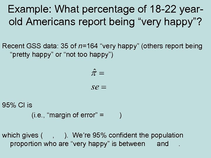 Example: What percentage of 18 -22 yearold Americans report being “very happy”? Recent GSS
