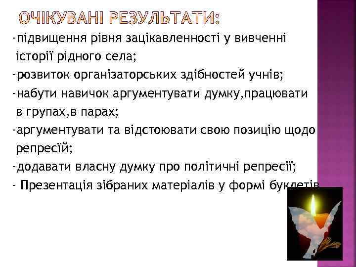 -підвищення рівня зацікавленності у вивченні історії рідного села; -розвиток організаторських здібностей учнів; -набути навичок