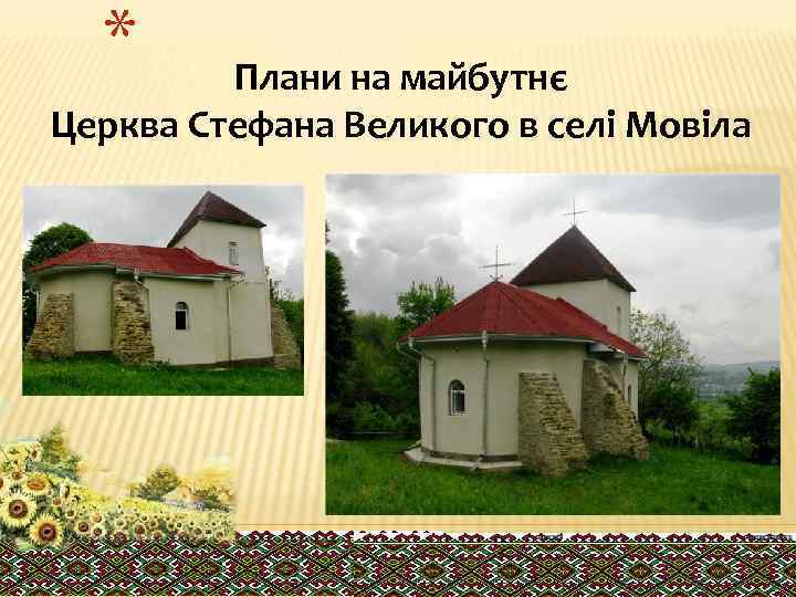 * Плани на майбутнє Церква Стефана Великого в селі Мовіла 