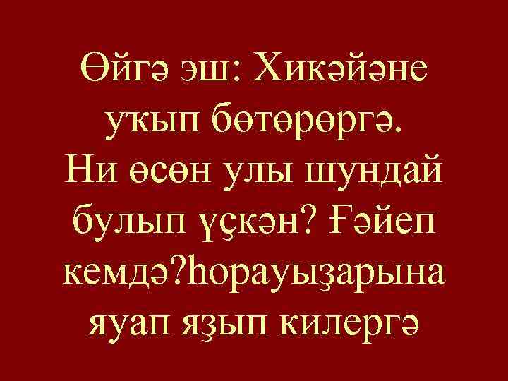 Өйгә эш: Хикәйәне уҡып бөтөрөргә. Ни өсөн улы шундай булып үҫкән? Ғәйеп кемдә? һорауыҙарына