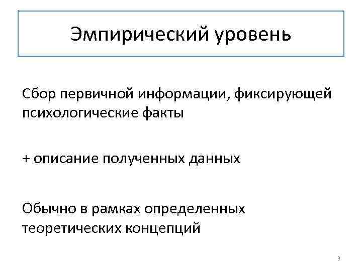 Эмпирический уровень Сбор первичной информации, фиксирующей психологические факты + описание полученных данных Обычно в