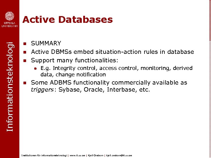 Informationsteknologi Active Databases n n n SUMMARY Active DBMSs embed situation-action rules in database