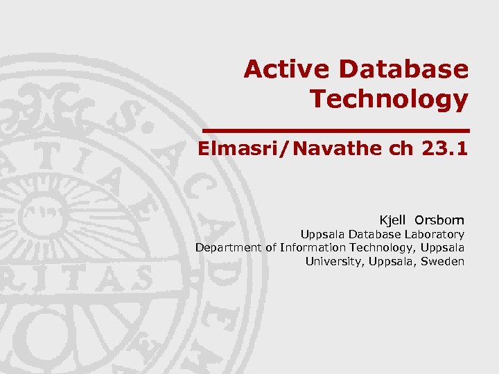 Active Database Technology Elmasri/Navathe ch 23. 1 Kjell Orsborn Uppsala Database Laboratory Department of