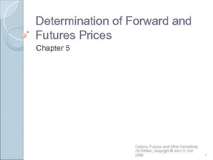 Determination of Forward and Futures Prices Chapter 5 Options, Futures, and Other Derivatives, 7