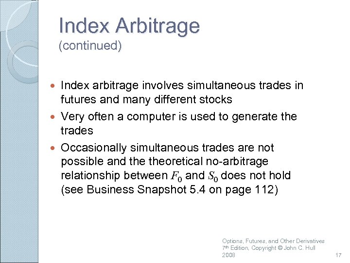 Index Arbitrage (continued) Index arbitrage involves simultaneous trades in futures and many different stocks