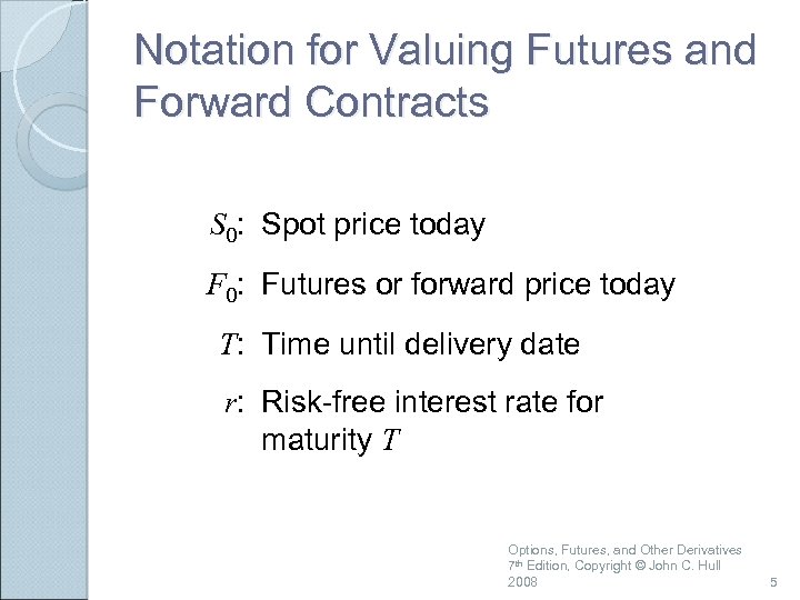 Notation for Valuing Futures and Forward Contracts S 0: Spot price today F 0: