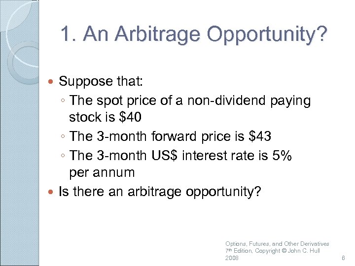 1. An Arbitrage Opportunity? Suppose that: ◦ The spot price of a non-dividend paying