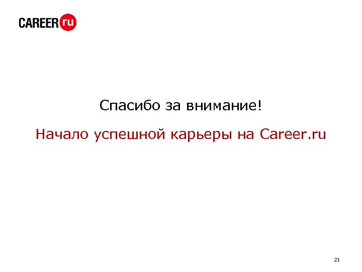 Спасибо за внимание! Начало успешной карьеры на Career. ru 21 