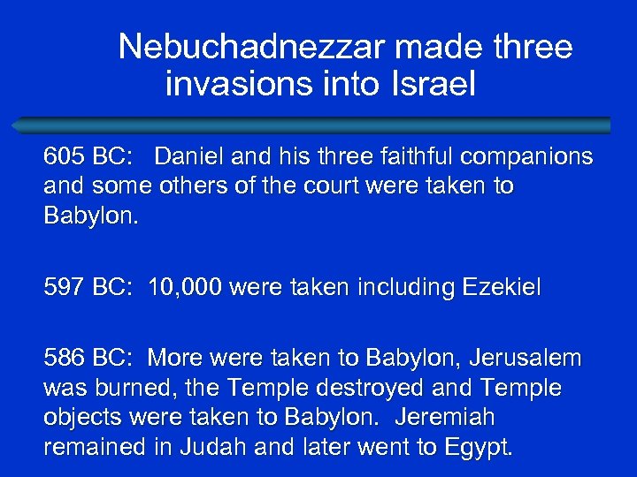 Nebuchadnezzar made three invasions into Israel 605 BC: Daniel and his three faithful companions