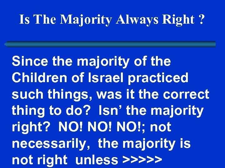 Is The Majority Always Right ? Since the majority of the Children of Israel