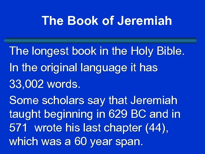  The Book of Jeremiah The longest book in the Holy Bible. In the