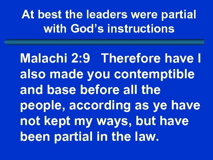 At best the leaders were partial with God’s instructions Malachi 2: 9 Therefore have