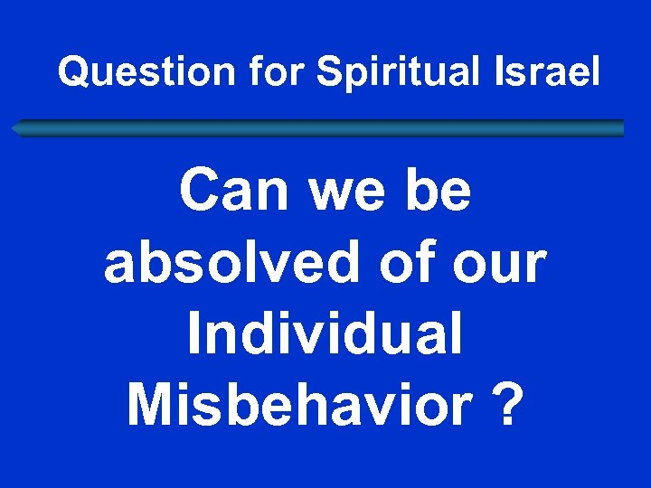  Question for Spiritual Israel Can we be absolved of our Individual Misbehavior ?