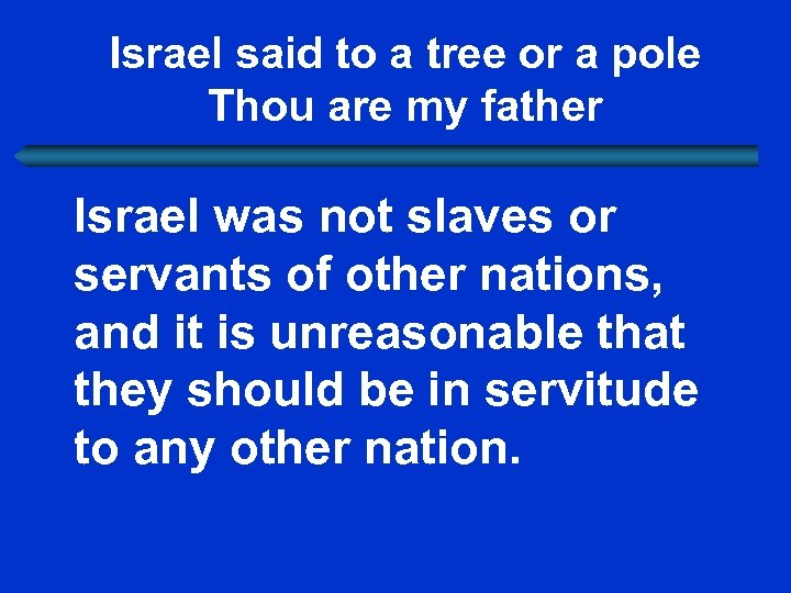 Israel said to a tree or a pole Thou are my father Israel was