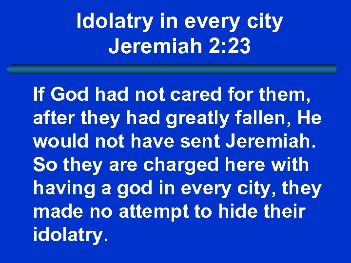 Idolatry in every city Jeremiah 2: 23 If God had not cared for them,