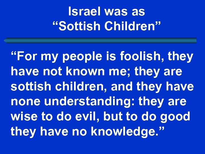 Israel was as “Sottish Children” “For my people is foolish, they have not known