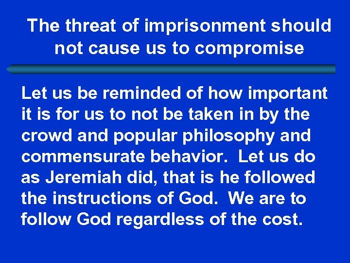 The threat of imprisonment should not cause us to compromise Let us be reminded